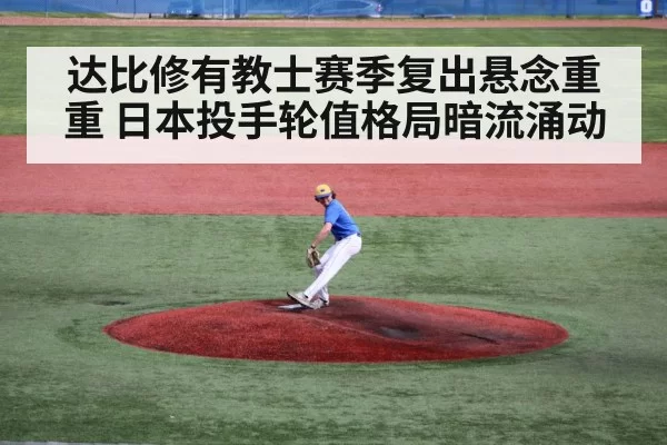 达比修有教士赛季复出悬念重重 日本投手轮值格局暗流涌动