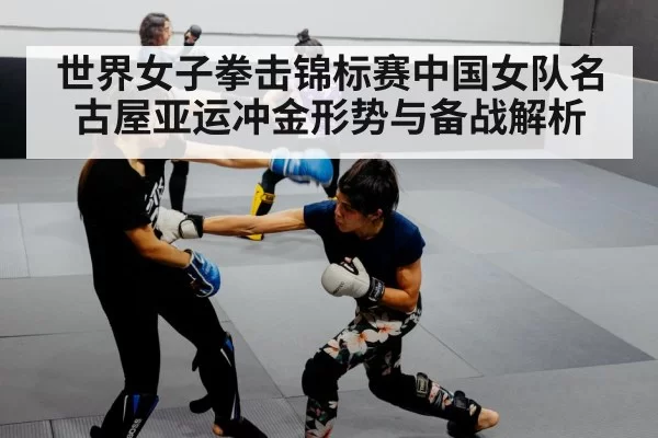 世界女子拳击锦标赛中国女队名古屋亚运冲金形势与备战解析